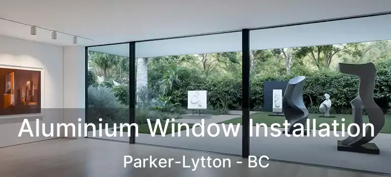  Aluminium Window Installation Parker-Lytton - BC