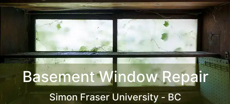  Basement Window Repair Simon Fraser University - BC