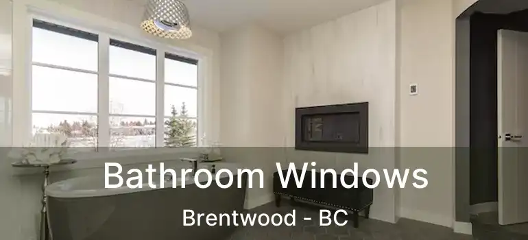  Bathroom Windows Brentwood - BC