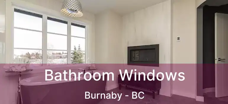  Bathroom Windows Burnaby - BC