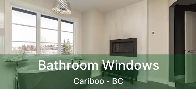  Bathroom Windows Cariboo - BC
