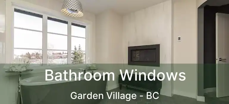  Bathroom Windows Garden Village - BC