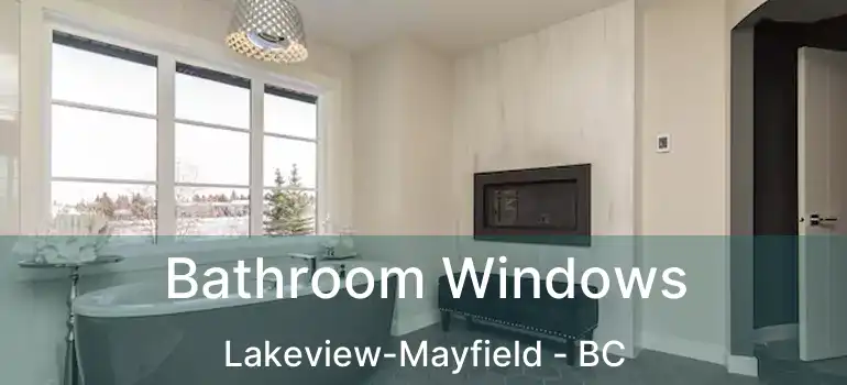  Bathroom Windows Lakeview-Mayfield - BC
