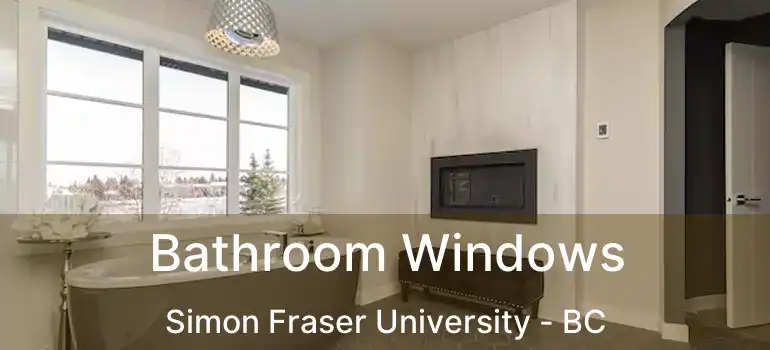  Bathroom Windows Simon Fraser University - BC