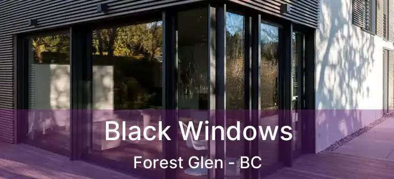  Black Windows Forest Glen - BC