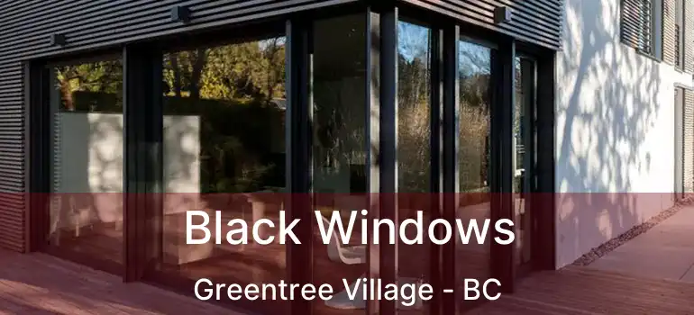  Black Windows Greentree Village - BC