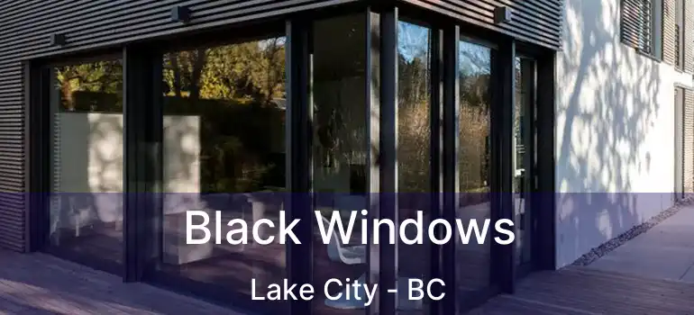  Black Windows Lake City - BC