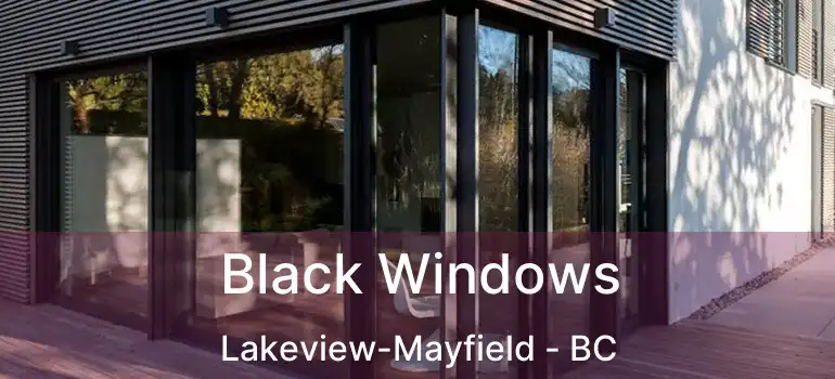  Black Windows Lakeview-Mayfield - BC