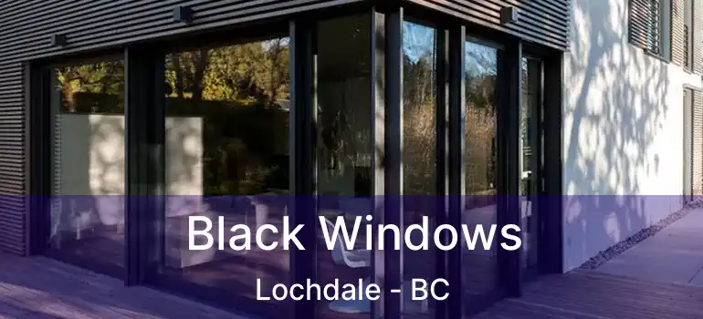  Black Windows Lochdale - BC