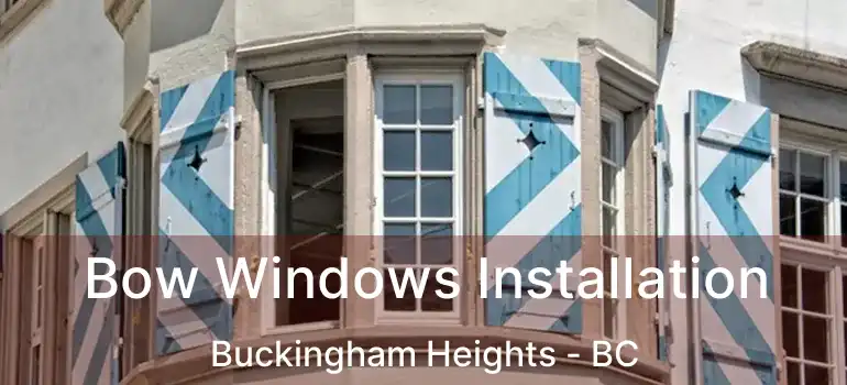  Bow Windows Installation Buckingham Heights - BC