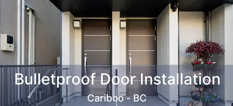  Bulletproof Door Installation Cariboo - BC