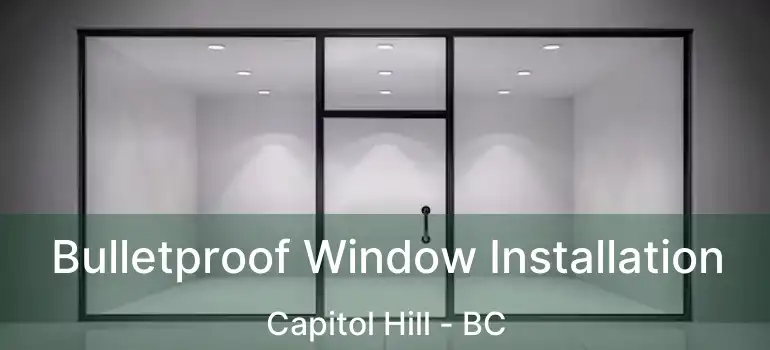  Bulletproof Window Installation Capitol Hill - BC