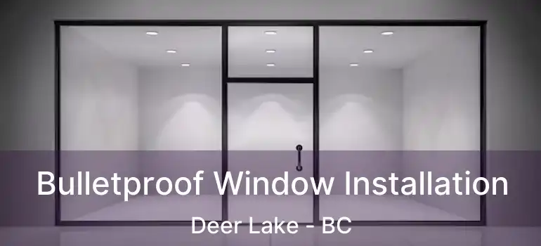  Bulletproof Window Installation Deer Lake - BC