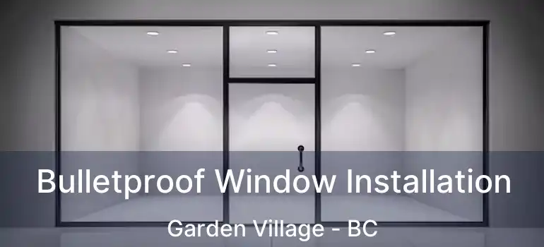  Bulletproof Window Installation Garden Village - BC