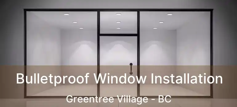  Bulletproof Window Installation Greentree Village - BC