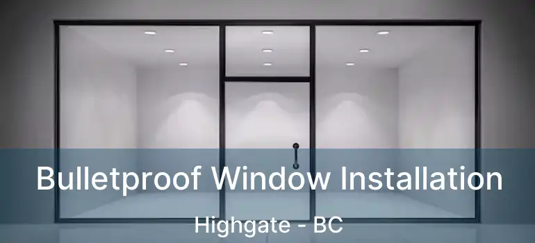  Bulletproof Window Installation Highgate - BC