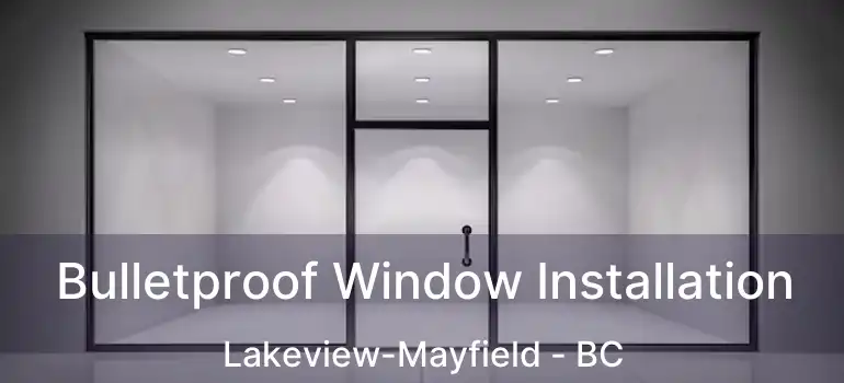  Bulletproof Window Installation Lakeview-Mayfield - BC