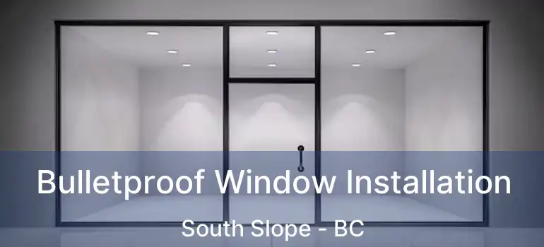  Bulletproof Window Installation South Slope - BC