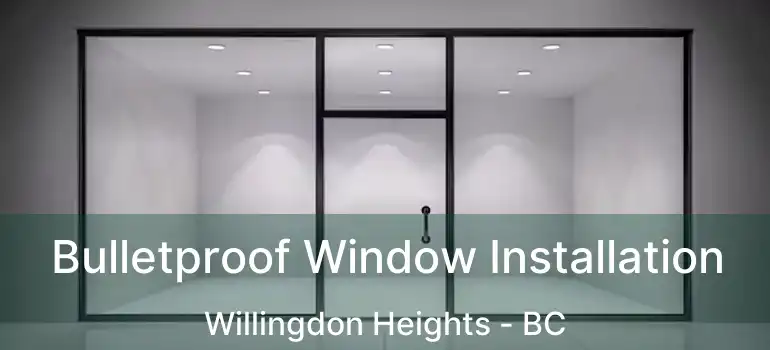  Bulletproof Window Installation Willingdon Heights - BC