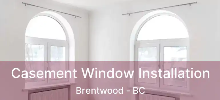  Casement Window Installation Brentwood - BC