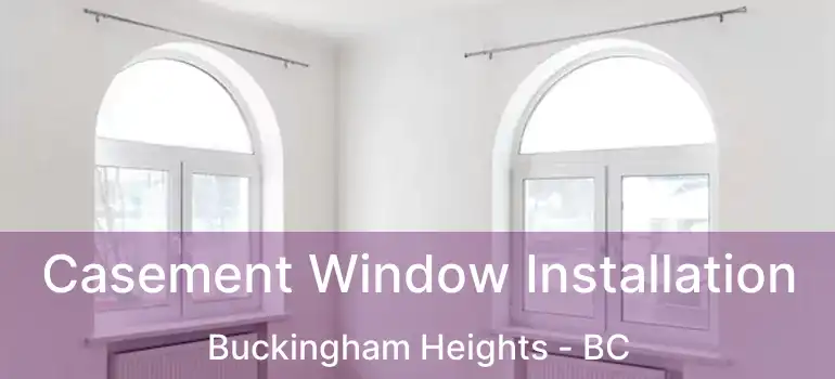  Casement Window Installation Buckingham Heights - BC