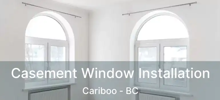  Casement Window Installation Cariboo - BC
