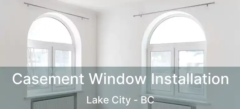 Casement Window Installation Lake City - BC