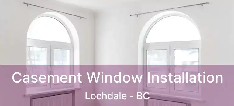 Casement Window Installation Lochdale - BC