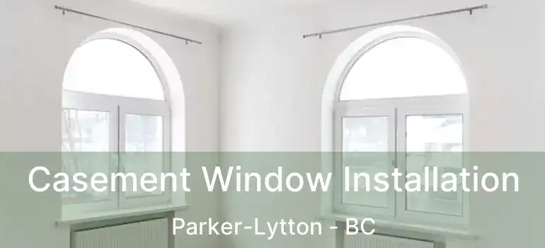  Casement Window Installation Parker-Lytton - BC
