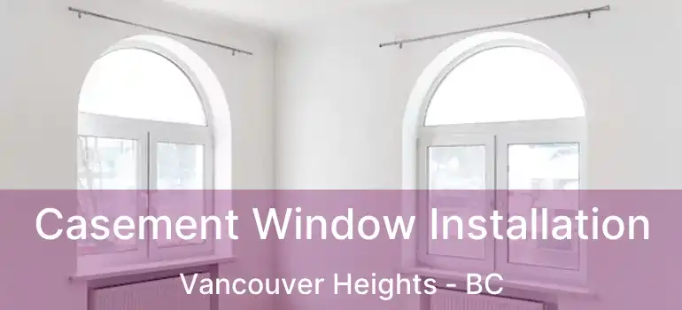  Casement Window Installation Vancouver Heights - BC