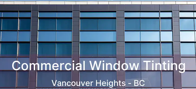  Commercial Window Tinting Vancouver Heights - BC