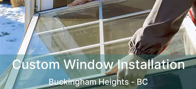  Custom Window Installation Buckingham Heights - BC
