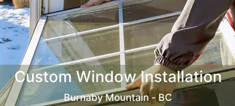  Custom Window Installation Burnaby Mountain - BC
