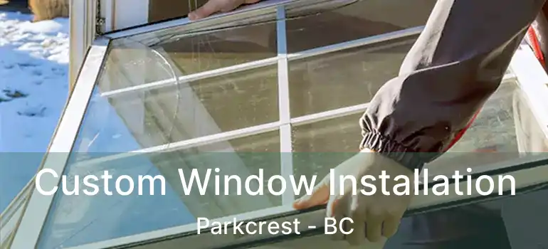  Custom Window Installation Parkcrest - BC