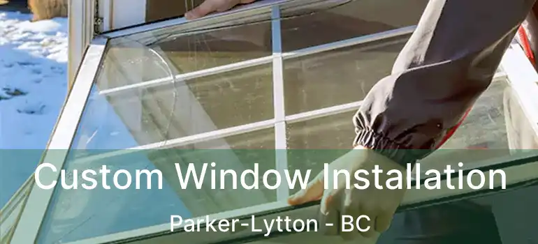  Custom Window Installation Parker-Lytton - BC