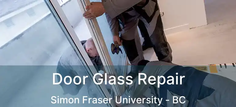  Door Glass Repair Simon Fraser University - BC