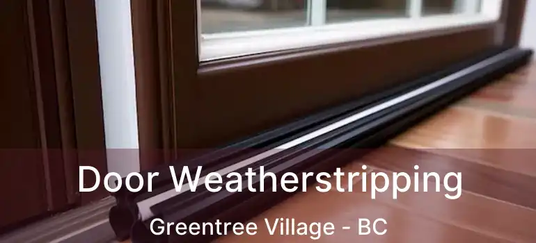  Door Weatherstripping Greentree Village - BC