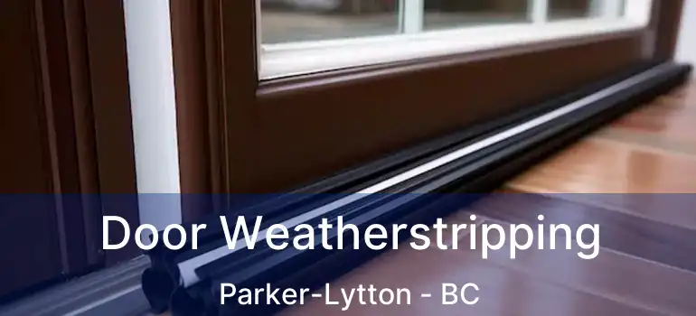  Door Weatherstripping Parker-Lytton - BC