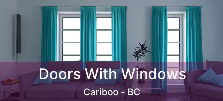  Doors With Windows Cariboo - BC