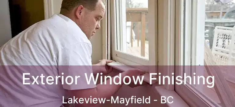  Exterior Window Finishing Lakeview-Mayfield - BC