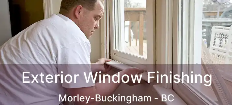  Exterior Window Finishing Morley-Buckingham - BC