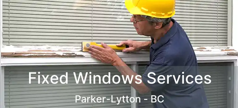  Fixed Windows Services Parker-Lytton - BC