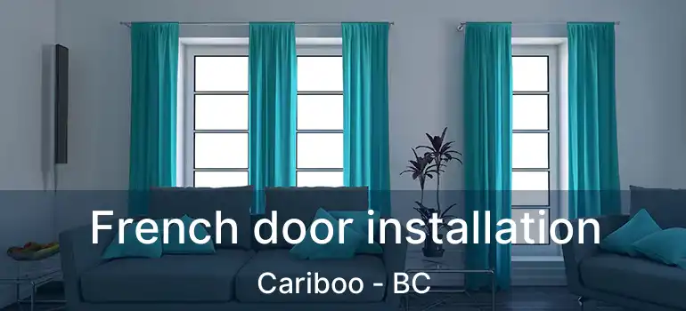  French door installation Cariboo - BC