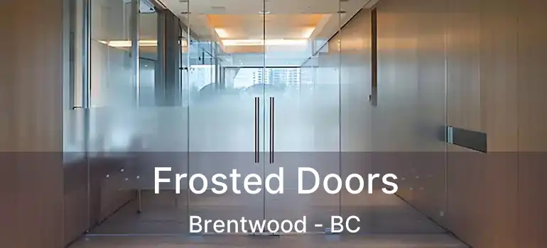  Frosted Doors Brentwood - BC