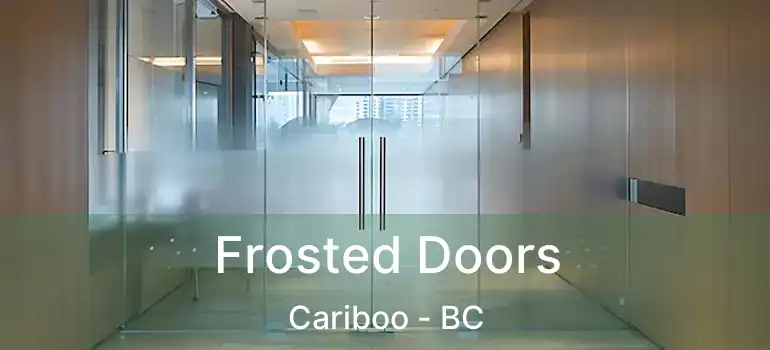  Frosted Doors Cariboo - BC