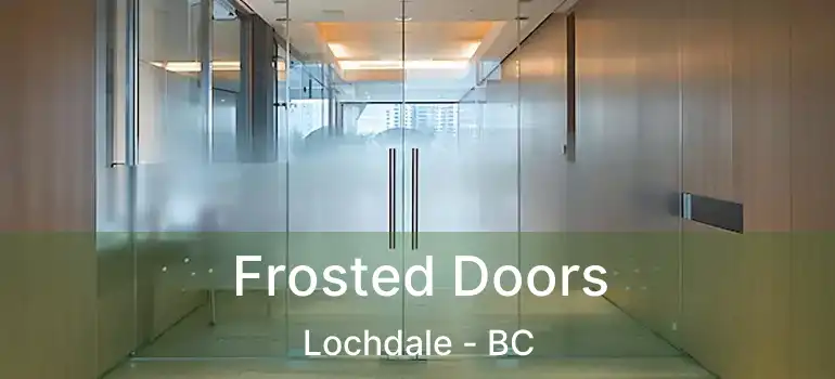  Frosted Doors Lochdale - BC