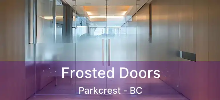  Frosted Doors Parkcrest - BC