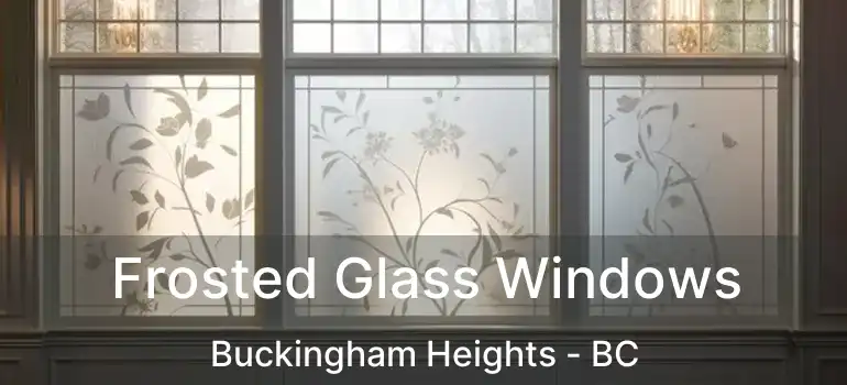  Frosted Glass Windows Buckingham Heights - BC