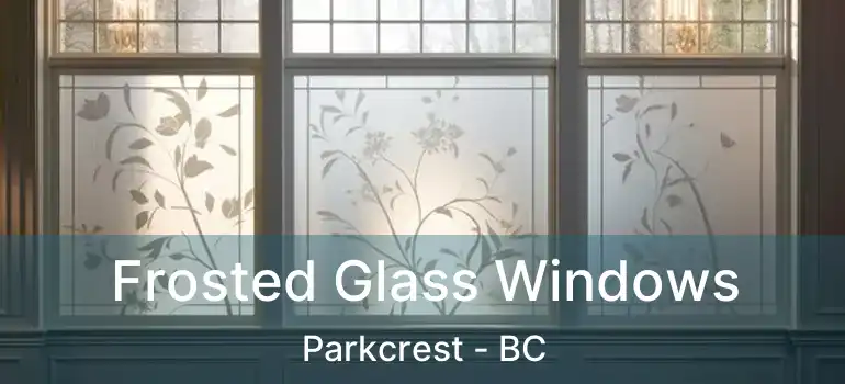  Frosted Glass Windows Parkcrest - BC