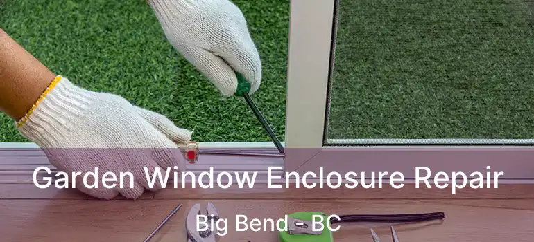  Garden Window Enclosure Repair Big Bend - BC